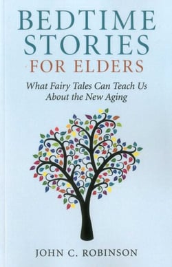 Bedtime Stories for Elders - What Fairy Tales Can Teach Us About the New Aging