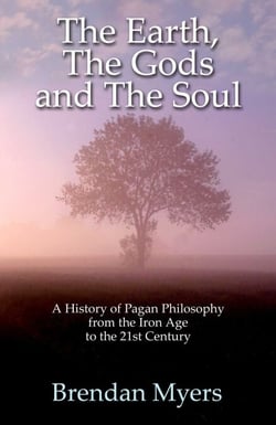 Earth, The Gods and The Soul - A History of Pagan Philosophy - From the Iron Age to the 21st Century