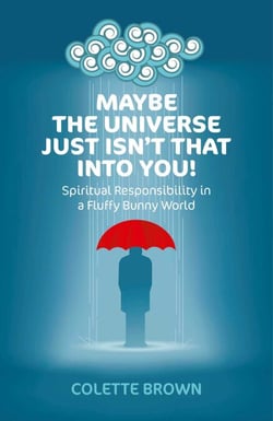 Maybe the Universe Just Isn't That Into You! - Spiritual Responsibility in a Fluffy Bunny World