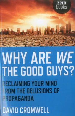 Why Are We The Good Guys? - Reclaiming Your Mind From The Delusions Of Propaganda