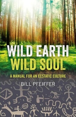 Wild Earth, Wild Soul - A Manual for an Ecstatic Culture