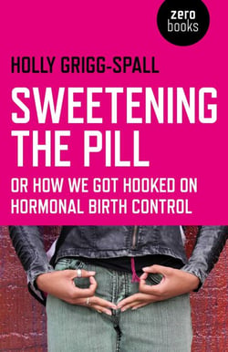 Sweetening the Pill - or How We Got Hooked on Hormonal Birth Control