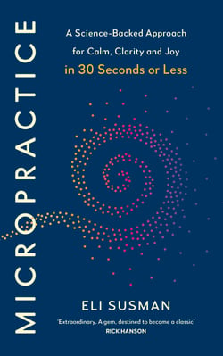 Micropractice - A Science-Backed Approach for Calm, Clarity and Joy in 30 Seconds or Less
