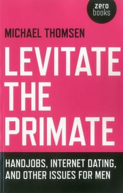 Levitate the Primate - Handjobs, Internet Dating, and Other Issues for Men