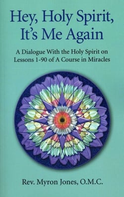 Hey, Holy Spirit, It's Me Again - A Dialogue With the Holy Spirit on Lessons 1-90 of A Course in Miracles