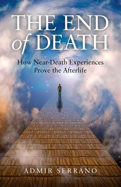 End of Death - How Near-Death Experiences Prove the Afterlife