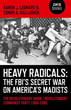 Heavy Radicals - The FBI's Secret War on America's Maoists - The Revolutionary Union / Revolutionary Communist Party 1968-1980