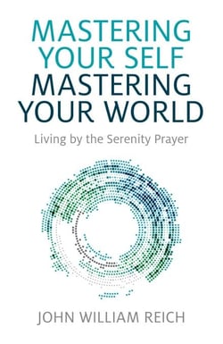 Mastering Your Self, Mastering Your World - Living by the Serenity Prayer