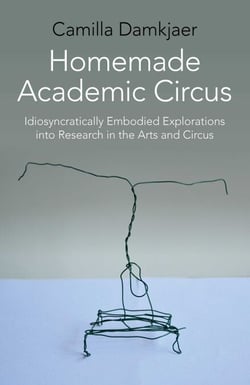 Homemade Academic Circus - Idiosyncratically Embodied Explorations Into Artistic Research And Circus Performance