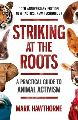 Striking at the Roots: A Practical Guide to Animal Activism - New Tactics, New Technology