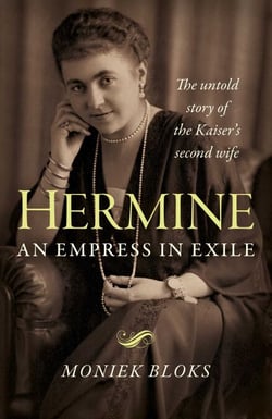 Hermine: An Empress in Exile - The Untold Story of the Kaiser's Second Wife