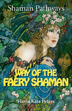 Shaman Pathways - Way of the Faery Shaman - The Book of Spells, Incantations, Meditations &amp; Faery Magic