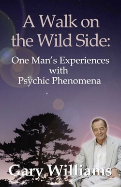 A Walk On The Wild Side - One Man's Experiences With Psychic Phenomena