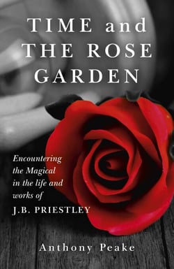 Time and The Rose Garden - Encountering The Magical In The Life And Works Of J.B. Priestley