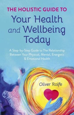 Holistic Guide To Your Health &amp; Wellbeing Today - A Step-By-Step Guide To The Relationship Between Your Physical, Mental, Energetic &amp; Emotional Health