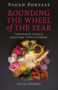 Pagan Portals - Rounding the Wheel of the Year - Celebrating the Seasons in Ritual, Magic, Folklore and Nature