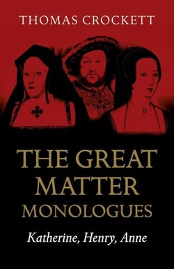 The Great Matter Monologues - Katherine, Henry, Anne