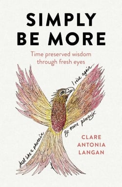 Simply Be More - Time Preserved Wisdom through Fresh Eyes
