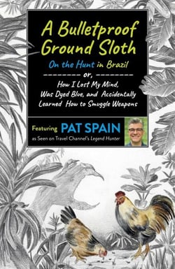 A Bulletproof Ground Sloth: On the Hunt in Brazil - or, How I Lost My Mind, Was Dyed Blue, and Accidentally Learned How to Smuggle Weapons