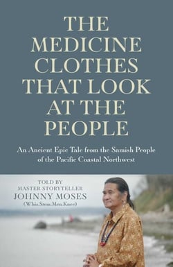The Medicine Clothes that Look at the People - An Ancient Epic Tale from the Samish People of the Pacific Coastal Northwest