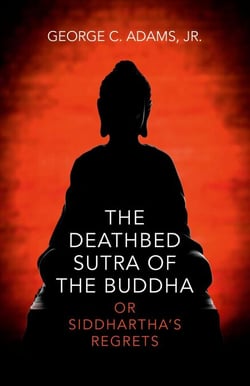The Deathbed Sutra of the Buddha - Or Siddhartha's Regrets