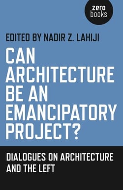 Can Architecture Be an Emancipatory Project? - Dialogues On Architecture And The Left