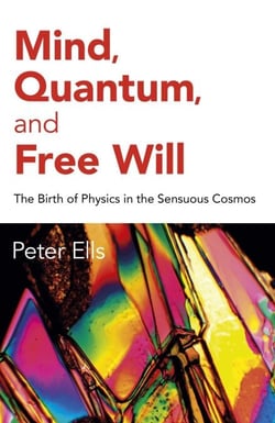 Mind, Quantum, and Free Will - The Birth of Physics in the Sensuous Cosmos