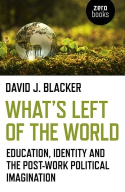 What's Left of the World - Education, Identity and the Post-Work Political Imagination