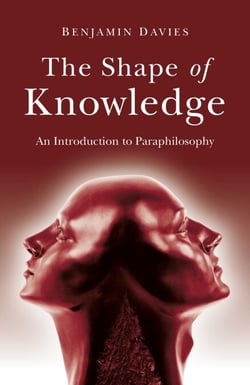 The Shape of Knowledge - An Introduction to Paraphilosophy