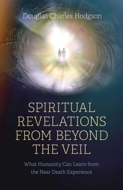 Spiritual Revelations from Beyond the Veil - What Humanity Can Learn from the Near Death Experience