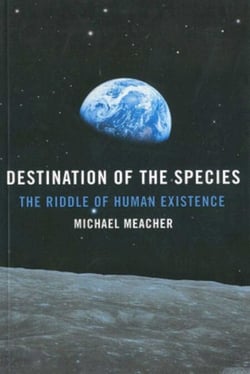 Destination Of The Species - The Riddle of Human Existence