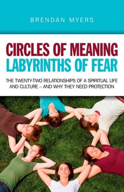 Circles of Meaning, Labyrinths of Fear - The Twenty-two Relationships of a Spiritual Life and Culture - And Why They Need Protection