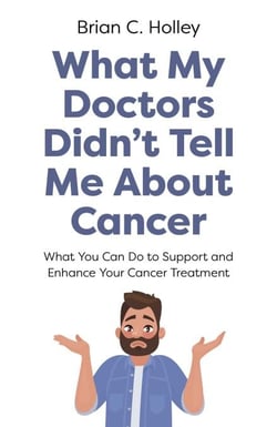 What My Doctors Didn't Tell Me About Cancer - What You Can Do to Support and Enhance Your Cancer Treatment