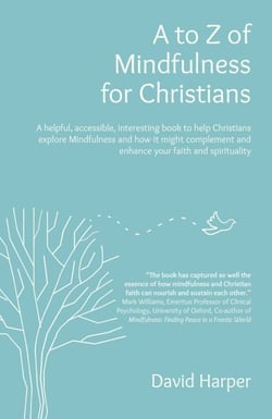 to Z of Mindfulness for Christians - A Helpful, Accessible, Interesting Book to Help Christians Explore Mindfulness and how it Might Complement/Enhance your Faith and Spirituality