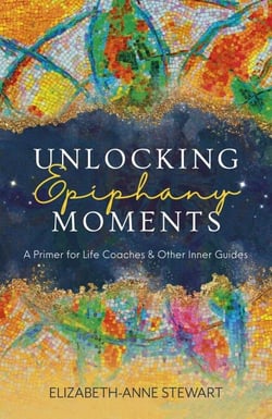 Unlocking Epiphany Moments - A Primer for Life Coaches and Other Inner Guides