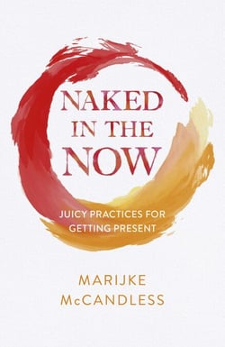 Naked in the Now - Juicy Practices for Getting Present