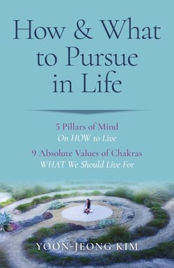 How &amp; What to Pursue in Life - 5 Pillars of Mind On HOW to Live / 9 Absolute Values of Chakras WHAT We Should Live For