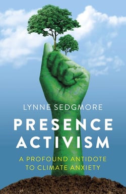Presence Activism - A Profound Antidote to Climate Anxiety
