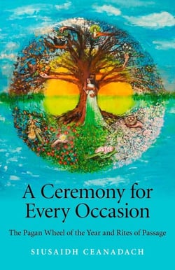 Ceremony for Every Occasion - The Pagan Wheel of the Year and Rites of Passage