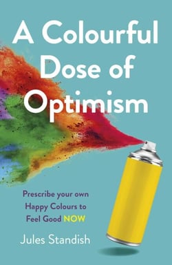 Colourful Dose of Optimism - Prescribe your own Happy Colours to Feel Good NOW