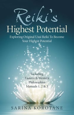 Reiki's Highest Potential - Exploring Original Usui Reiki To Become Your Highest Potential. Including Eastern &amp; Western Philosophies Manuals 1,2 &amp; 3.