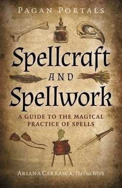 Pagan Portals - Spellcraft and Spellwork - A Guide to the Magical Practice of Spells