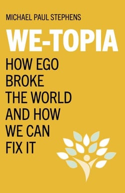 We-Topia - How Ego Broke The World And How We Can Fix It