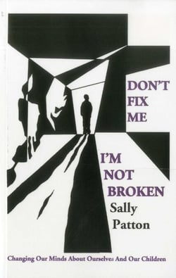 Don't Fix Me; I'm Not Broken - Changing Our Minds About Ourselves and Our Children