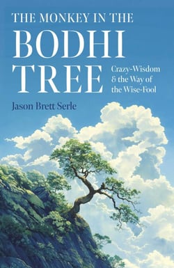 The Monkey in the Bodhi Tree - Crazy-Wisdom &amp; the Way of the Wise-Fool