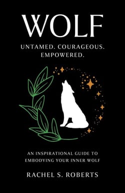 Wolf - Untamed. Courageous. Empowered. An Inspirational Guide to Embodying Your Inner Wolf