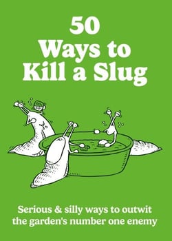 50 Ways to Kill a Slug - Serious and silly ways to outwit or kill the garden's number one enemy