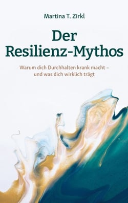 Der Resilienz-Mythos - Warum dich Durchhalten krank macht - und was dich wirklich trägt