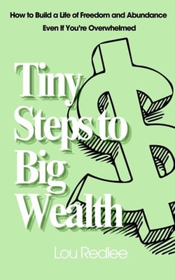 Tiny Steps to Big Wealth: How to Build a Life of Freedom and Abundance. Even If You’re Overwhelmed