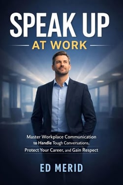 Speak Up at Work : Master Workplace Communication to Handle Tough Conversations, Protect Your Career, and Gain Respect